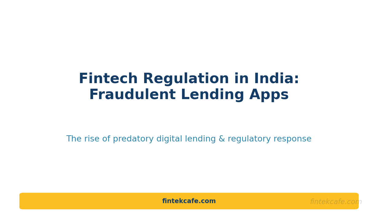 Regulation in Fintech - Use case : Rise of fraudulent lending apps in INDIA