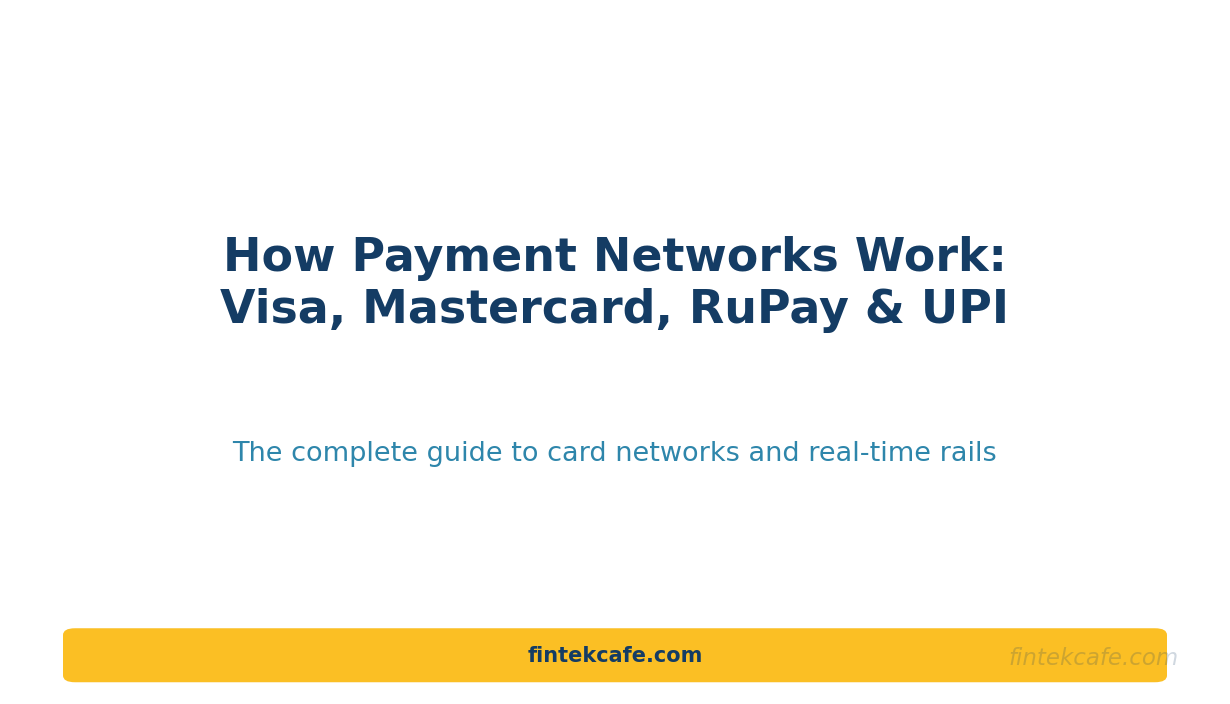 Complete Guide: How Payment Networks Work (Visa, Mastercard, RuPay, UPI)