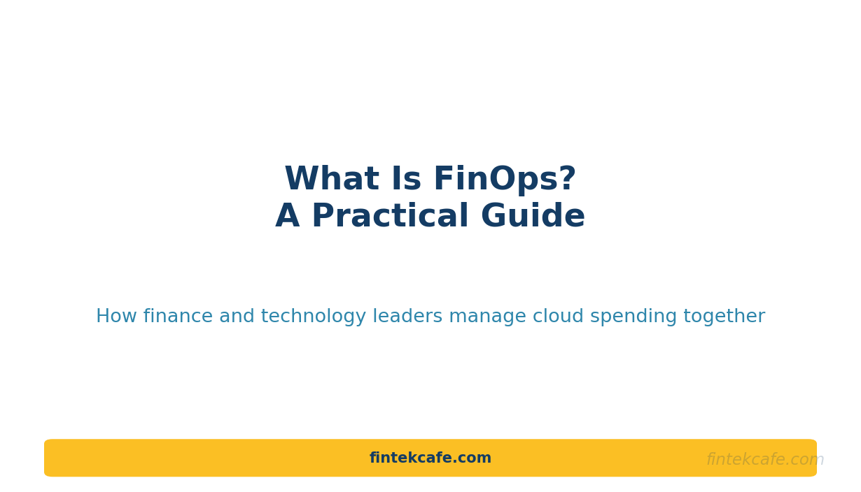 What Is FinOps? A Practical Guide for Finance and Technology Leaders