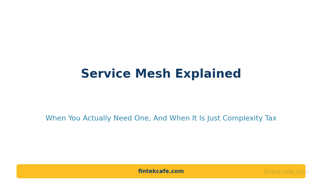 Service Mesh Explained: When You Actually Need One (And When It's Just Complexity Tax)