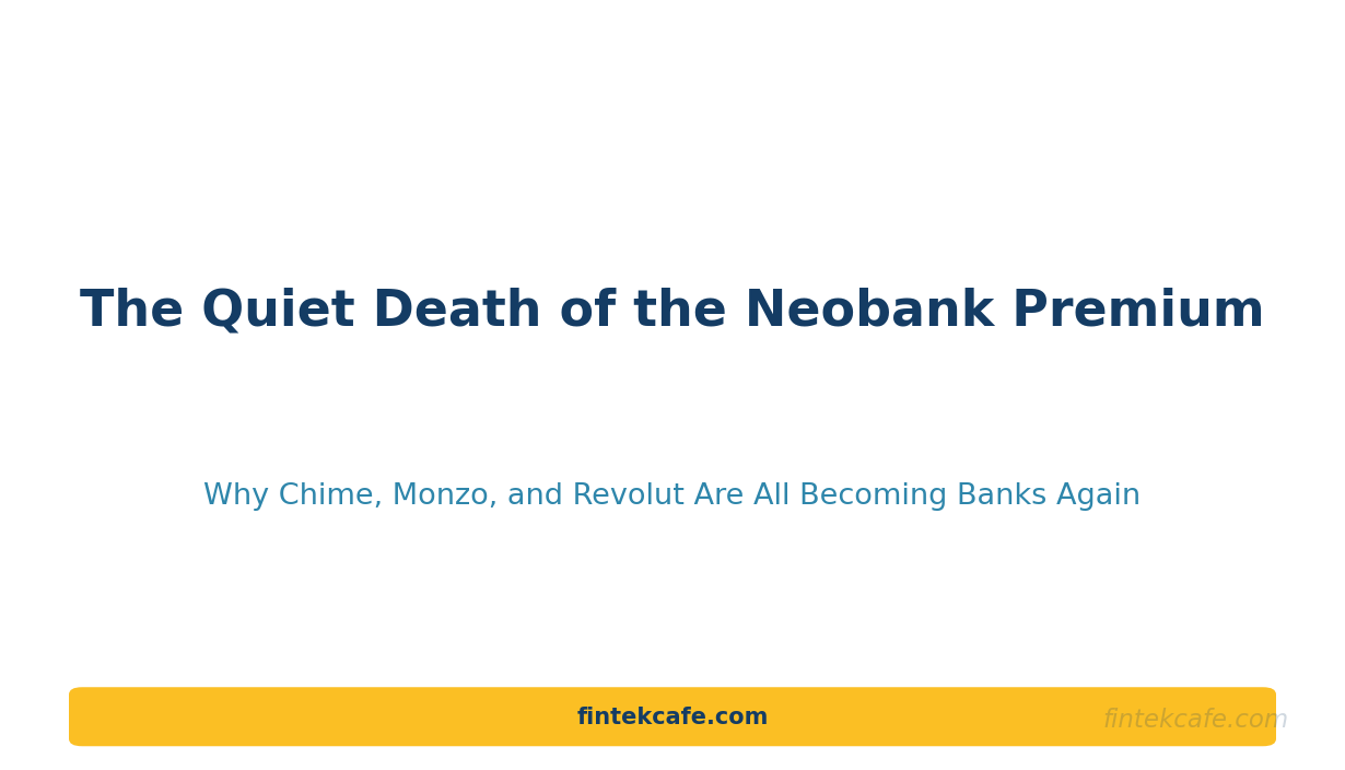 The Quiet Death of the Neobank Premium: Why Chime, Monzo, and Revolut Are All Becoming Banks Again