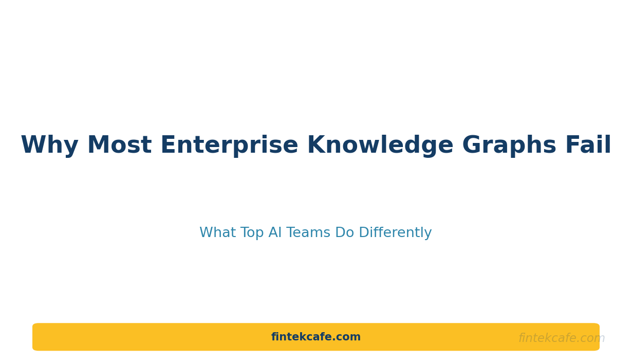 Why Most Enterprise Knowledge Graphs Fail (And What Top AI Teams Do Differently)