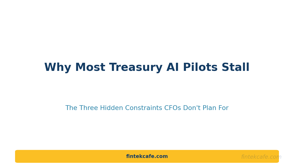 Why Most Treasury AI Pilots Stall: The Three Hidden Constraints CFOs Don't Plan For