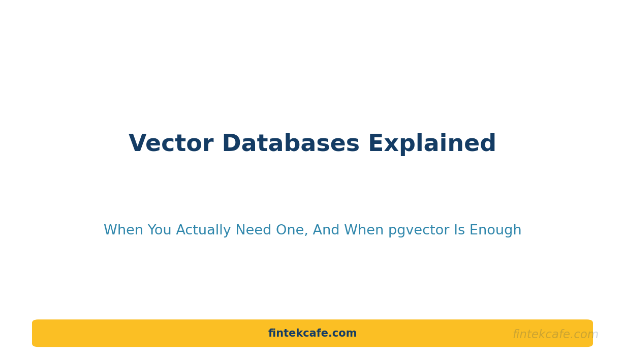 Vector Databases Explained: When You Actually Need One (And When pgvector Is Enough)