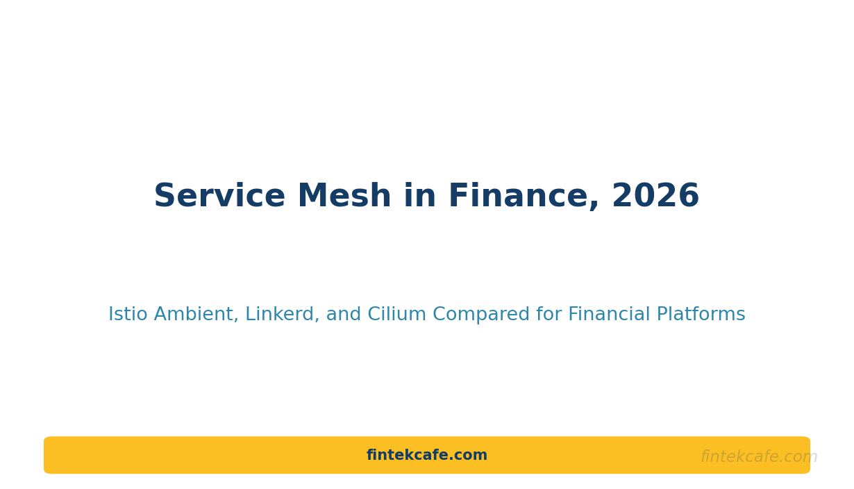 Service Mesh in 2026: Istio vs Linkerd vs Cilium for Financial Workloads