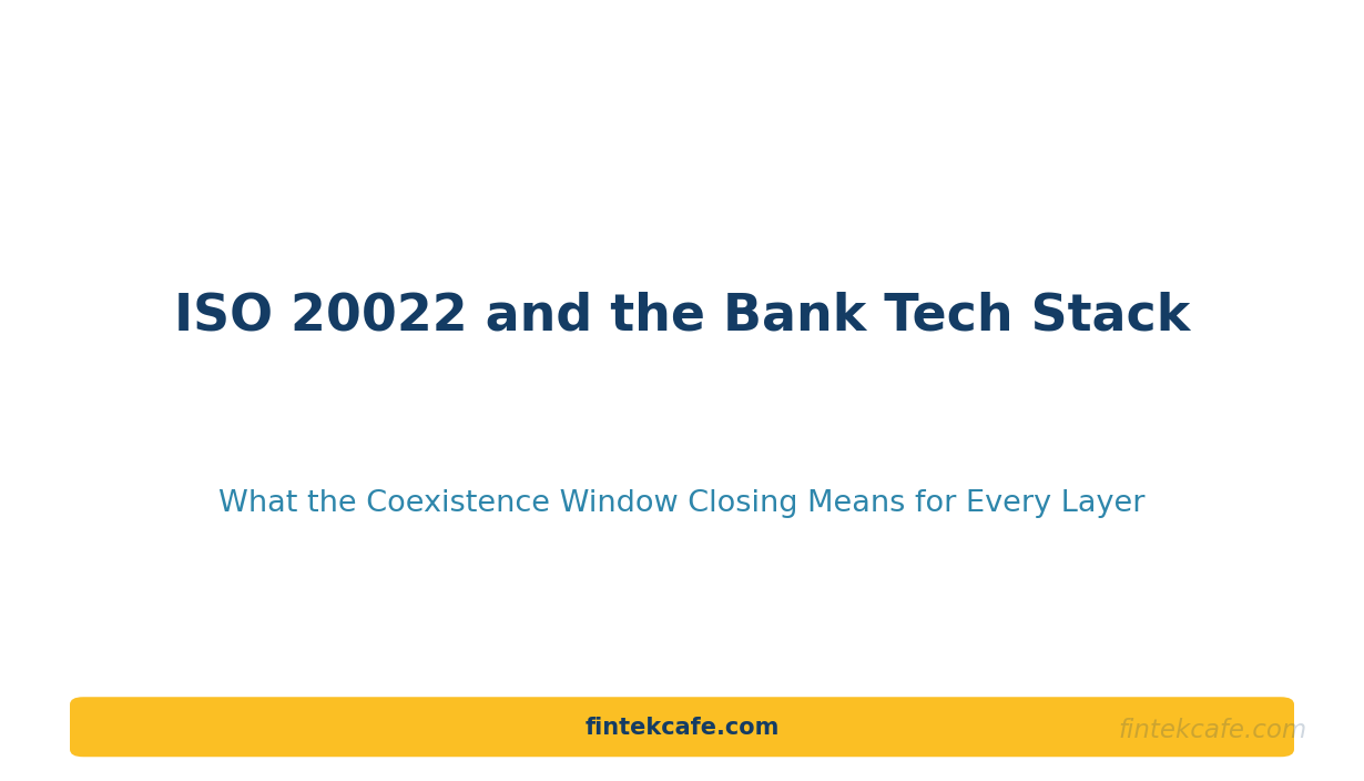 How ISO 20022 Migration Reshapes Bank Technology Stacks Through 2027