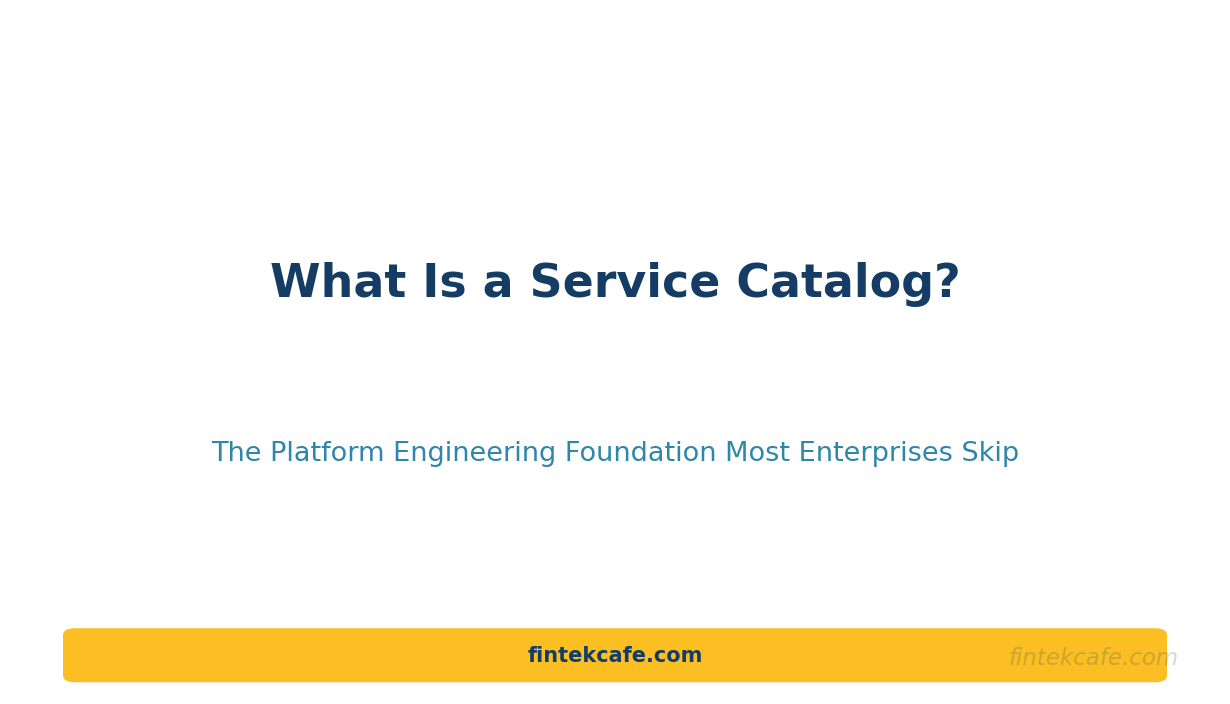 What Is a Service Catalog? The Platform Engineering Foundation Most Enterprises Skip