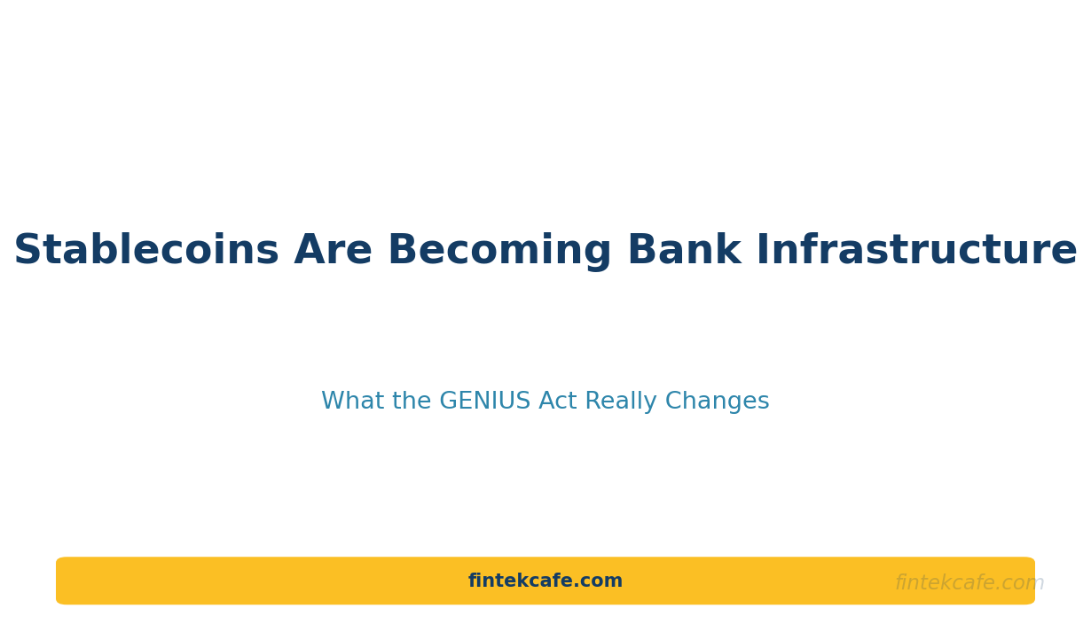 Stablecoins Are Becoming Bank Infrastructure: What the GENIUS Act Really Changes