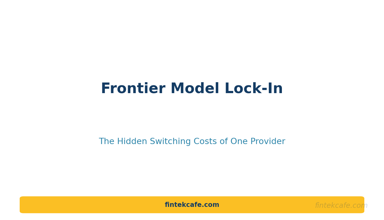 Frontier Model Lock-In: The Hidden Switching Costs of Betting on One AI Provider