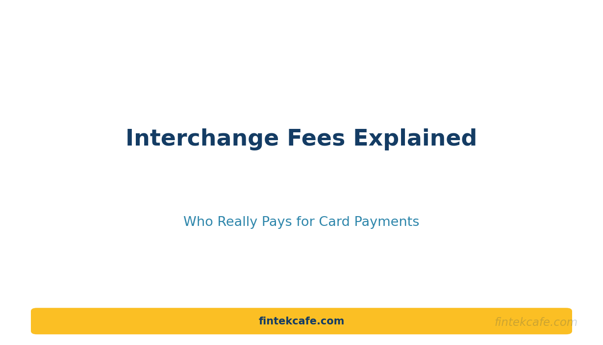 Interchange Fees Explained: Who Really Pays for Card Payments