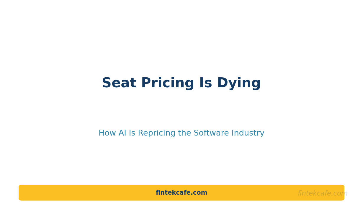 Seat Pricing Is Dying: How AI Is Repricing the Software Industry