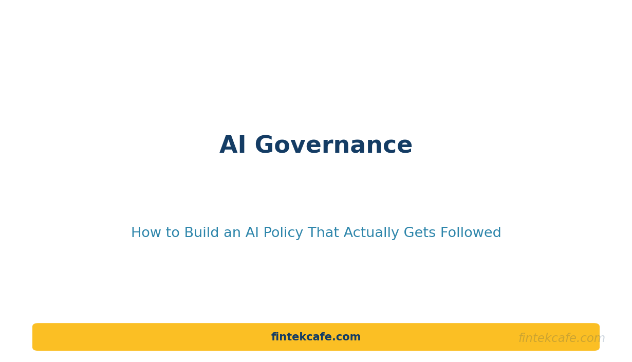 AI Governance: How to Build an AI Policy That Actually Gets Followed
