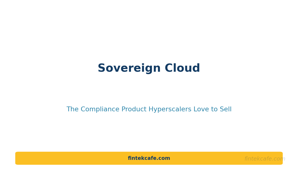 Sovereign Cloud: The Compliance Product Hyperscalers Love to Sell