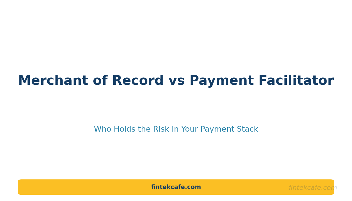 Merchant of Record vs Payment Facilitator: Who Holds the Risk in Your Payment Stack