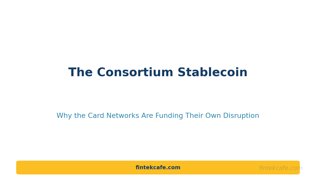 The Consortium Stablecoin: Why the Card Networks Are Funding Their Own Disruption