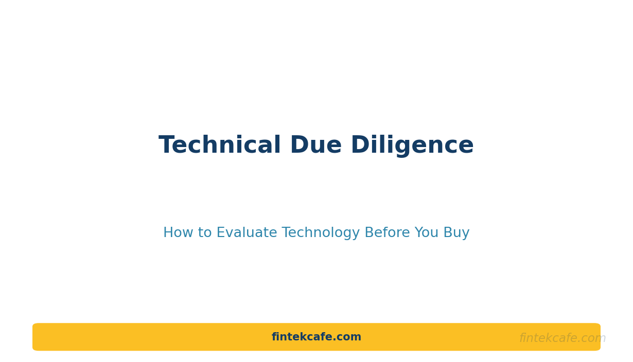 Technical Due Diligence: How to Evaluate a Company's Technology Before You Buy