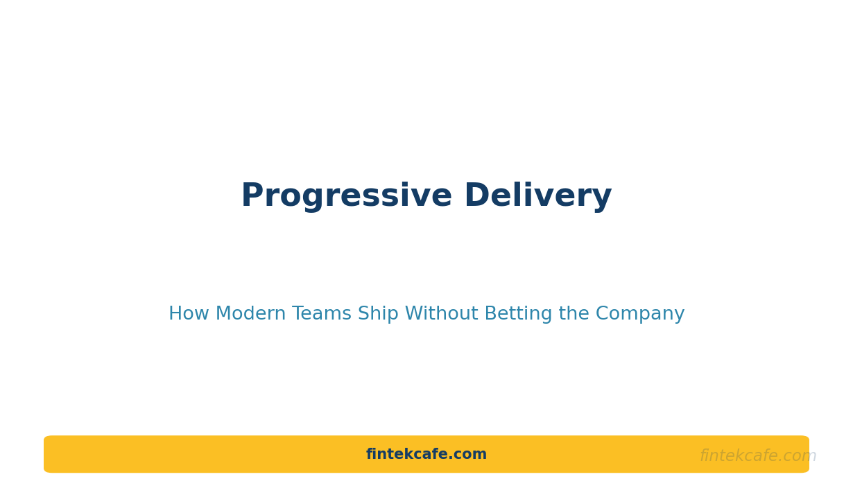 Progressive Delivery: How Modern Teams Ship Software Without Betting the Company