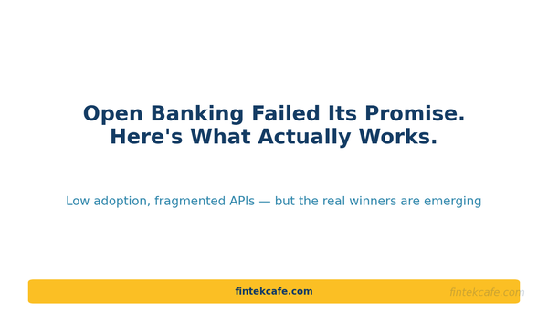 Open Banking Failed Its Promise - Here's What Actually Works