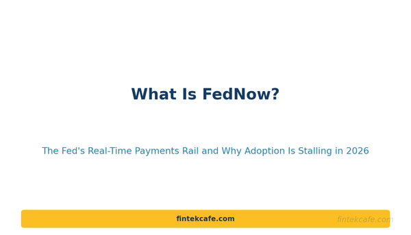 What Is FedNow? The Fed's Real-Time Payments Rail and Why Adoption Is Stalling in 2026