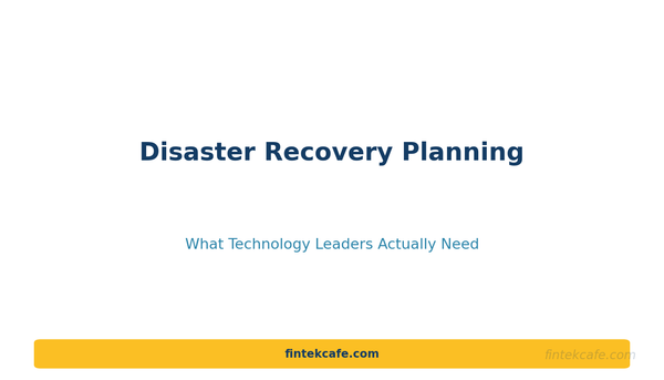 Disaster Recovery Planning: What Technology Leaders Actually Need