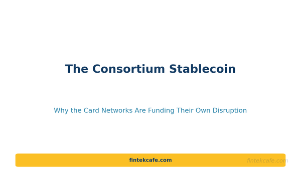 The Consortium Stablecoin: Why the Card Networks Are Funding Their Own Disruption