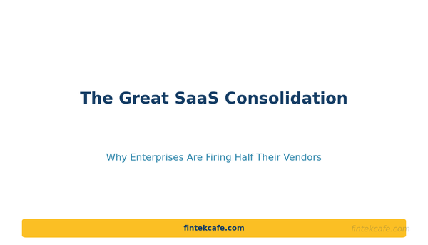 The Great SaaS Consolidation: Why Enterprises Are Firing Half Their Vendors