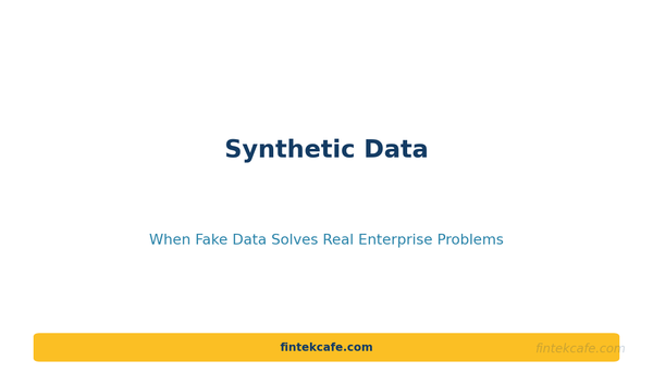 Synthetic Data: When Fake Data Solves Real Enterprise Problems